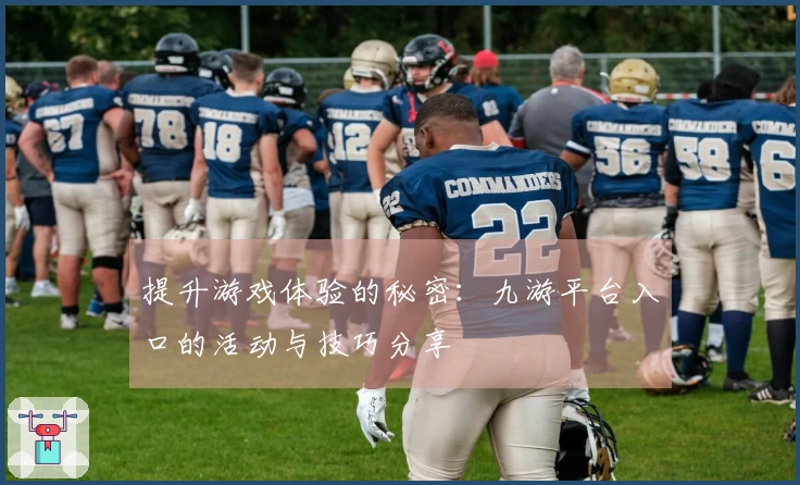 提升游戏体验的秘密：九游平台入口的活动与技巧分享